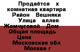 Продаётся 3-х комнатная квартира › Район ­ Вешняки › Улица ­ аллея Жемчуговой › Дом ­ 3/2 › Общая площадь ­ 67 › Цена ­ 3 700 000 - Московская обл., Москва г. Недвижимость » Квартиры продажа   